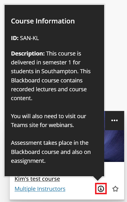 Screenshot of a list view of a Blackboard course, with the "1" icon highlighted and the resulting pop-up which appears. The pop-up contains course information such as the course ID and description.

The example course shows the following description text "This course is delivered in semester 1 for students in Southampton. This Blackboard course contains recorded lectures and course content. You will also need to visit our Teams site for webinars. Assessment takes place in the Blackboard course and also on eassignment."