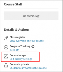 On your course’s main page, go to Course Image/Edit display settings in the Details & Actions menu.
