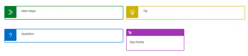 Examples of different block styles. Each block has a different border colour and an icon on the top left corner. Next steps is green a chevron icon. Tip is yellow with a lightbulb icon. Question is blue with a question mark icon and Key points is purple with a pin icon.
