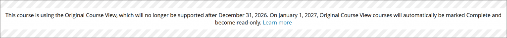 The banner that appears across the top of all Original courses. It states "This course is using the Original Course View, which will no longer be supported after December 31, 2026. On January 1, 2027, Original Course View courses will automatically be marked Complete and become read-only. Learn more."